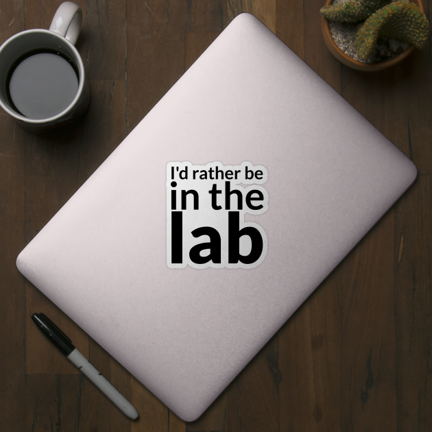 I'd rather be in the lab by mwcannon